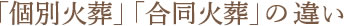 「個別火葬」「合同火葬」の違い